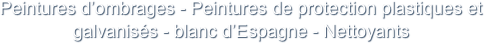 Peintures d’ombrages - Peintures de protection plastiques et galvanisés - blanc d’Espagne - Nettoyants