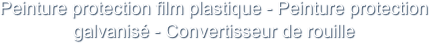 Peinture protection film plastique - Peinture protection galvanisé - Convertisseur de rouille