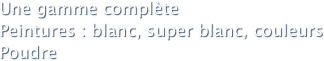 Une gamme complète 
Peintures : blanc, super blanc, couleurs
Poudre